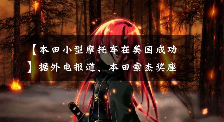 【本田小型摩托车在美国成功】据外电报道,本田索杰奖座右铭组合“复活”?