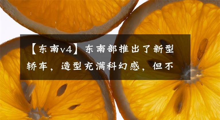 【东南v4】东南部推出了新型轿车，造型充满科幻感，但不到10万韩元