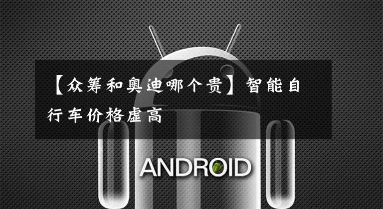 【众筹和奥迪哪个贵】智能自行车价格虚高