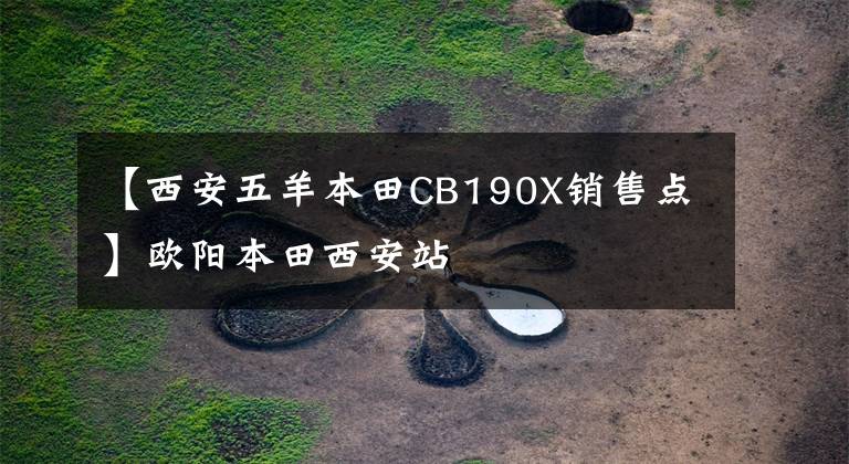 【西安五羊本田CB190X销售点】欧阳本田西安站