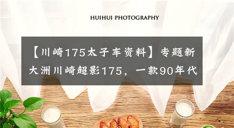 【川崎175太子车资料】专题新大洲川崎超影175,一款90年代的经典太子摩托车,值得复活