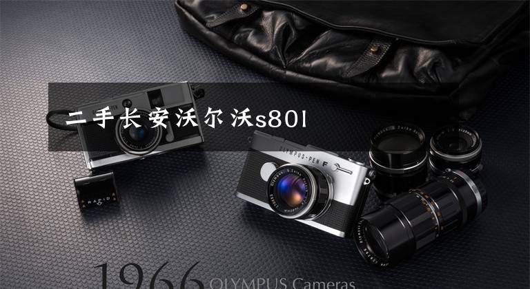 二手长安沃尔沃s80l