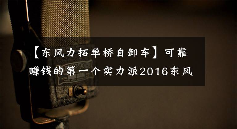 【东风力拓单桥自卸车】可靠赚钱的第一个实力派2016东风力扩张