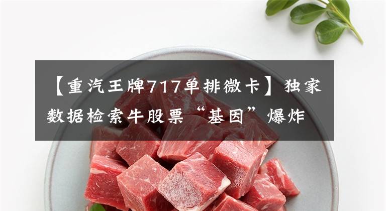【重汽王牌717单排微卡】独家数据检索牛股票“基因”爆炸潜力股列表