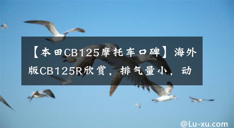 【本田CB125摩托车口碑】海外版CB125R欣赏,排气量小,动力充足,海外某的真正福利。