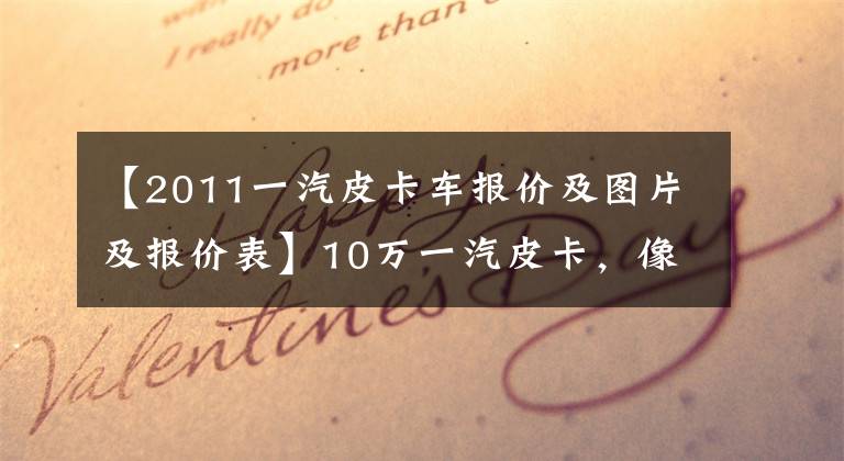 【2011一汽皮卡车报价及图片及报价表】10万一汽皮卡,像50万福特一样的脸,看看丰田温柔的样子,不会迷路。