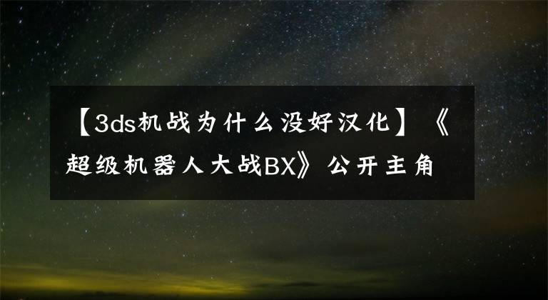 【3ds机战为什么没好汉化】《超级机器人大战BX》公开主角信息详情 清纯软妹子