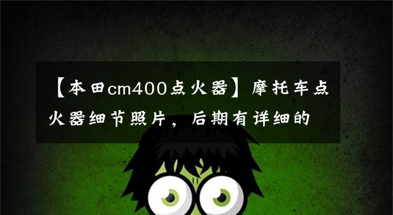 【本田cm400点火器】摩托车点火器细节照片，后期有详细的影像说明
