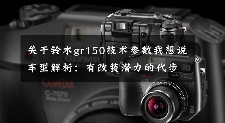 关于铃木gr150技术参数我想说车型解析:有改装潜力的代步车——济南轻骑铃木 悍骏GR150