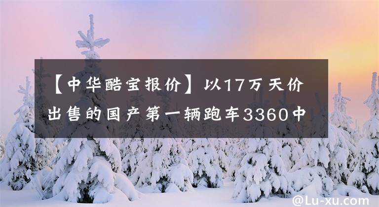 【中华酷宝报价】以17万天价出售的国产第一辆跑车3360中华久保真价？