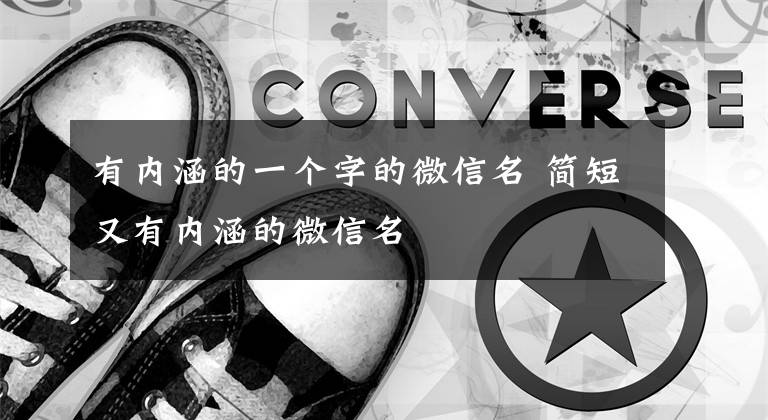 有内涵的一个字的微信名 简短又有内涵的微信名