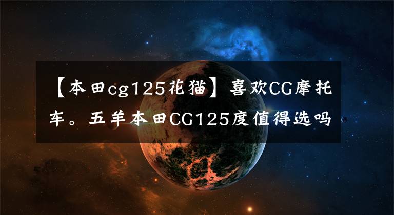 【本田cg125花猫】喜欢CG摩托车。五羊本田CG125度值得选吗？