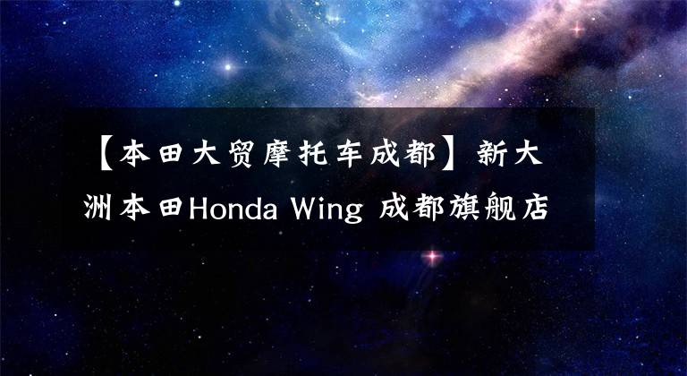 【本田大贸摩托车成都】新大洲本田Honda Wing 成都旗舰店开业大吉