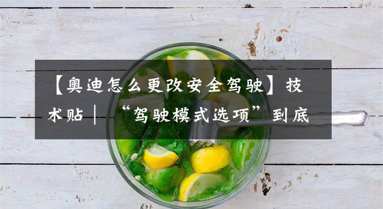 【奥迪怎么更改安全驾驶】技术贴｜ “驾驶模式选项”到底是怎么工作的？