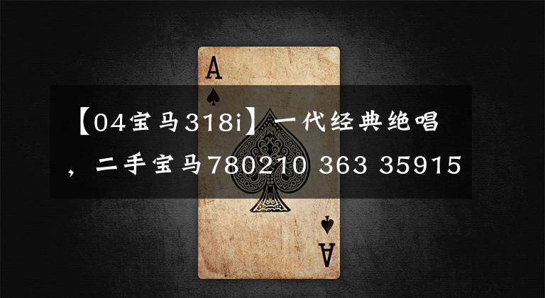 【04宝马318i】一代经典绝唱，二手宝马780210 363 359153 81573621 E46，在国内几乎绝迹。