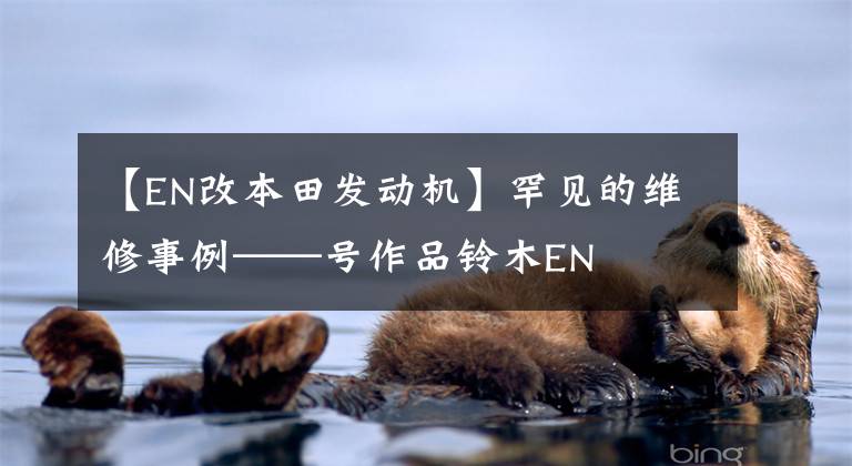 【EN改本田发动机】罕见的维修事例——号作品铃木EN