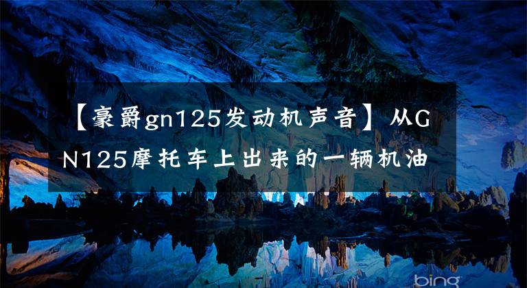 【豪爵gn125发动机声音】从GN125摩托车上出来的一辆机油被发现是乳白色的。