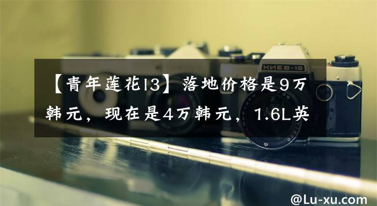 【青年莲花l3】落地价格是9万韩元,现在是4万韩元,1.6L英国裔,稍微改装的颜值爆表