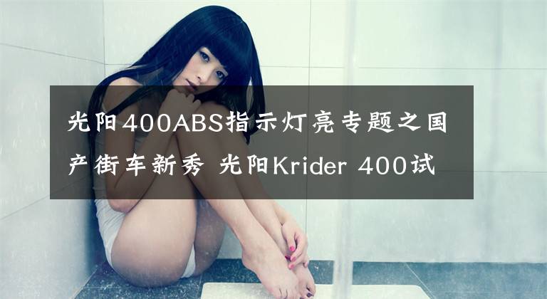 光阳400ABS指示灯亮专题之国产街车新秀 光阳Krider 400试驾测评