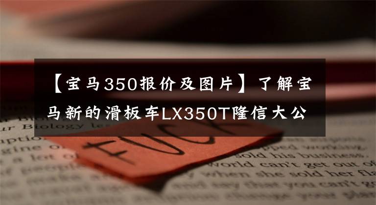 【宝马350报价及图片】了解宝马新的滑板车LX350T隆信大公合作摩托车。