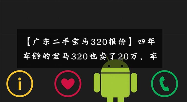【广东二手宝马320报价】四年车龄的宝马320也卖了20万,车友们为什么比新车还贵?