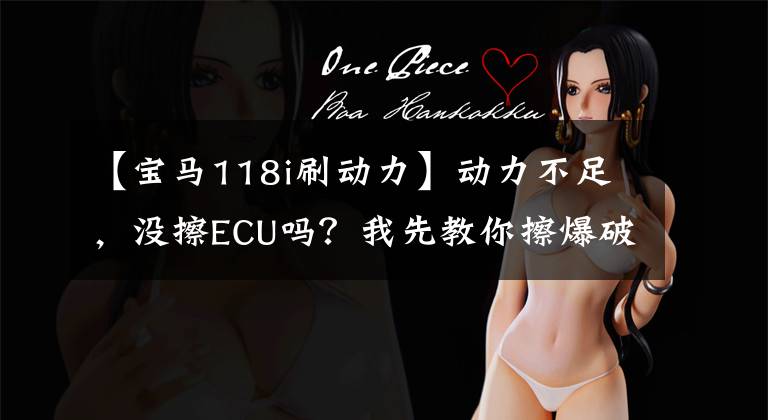 【宝马118i刷动力】动力不足,没擦ECU吗?我先教你擦爆破缸!