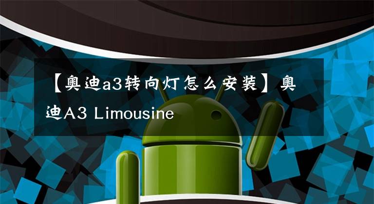 【奥迪a3转向灯怎么安装】奥迪A3 Limousine