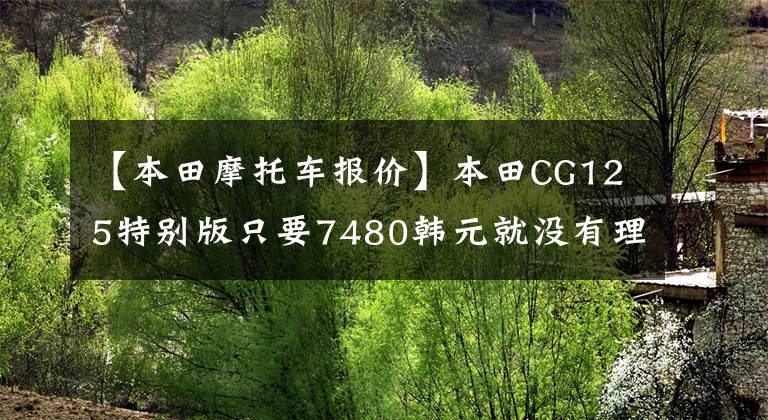 【本田摩托车报价】本田CG125特别版只要7480韩元就没有理由不买的“花猫”复活