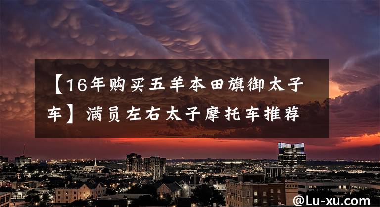 【16年购买五羊本田旗御太子车】满员左右太子摩托车推荐