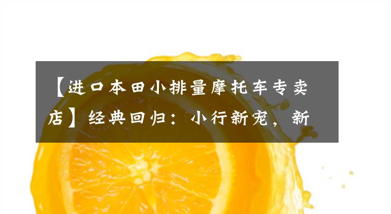 【进口本田小排量摩托车专卖店】经典回归:小行新宠,新车本田CD70再现江湖
