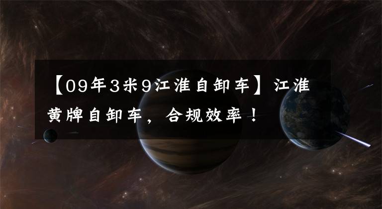 【09年3米9江淮自卸车】江淮黄牌自卸车，合规效率！