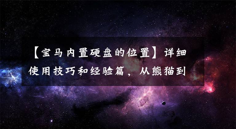 【宝马内置硬盘的位置】详细使用技巧和经验篇，从熊猫到经典直六五三十里豪华版(第二部分)