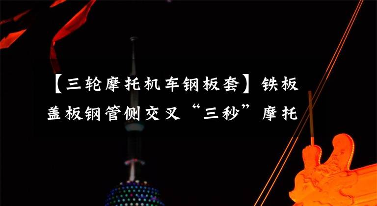 【三轮摩托机车钢板套】铁板盖板钢管侧交叉“三秒”摩托车三轮道路调查
