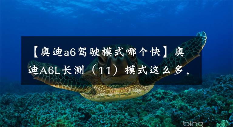 【奥迪a6驾驶模式哪个快】奥迪A6L长测（11）模式这么多，哪种才好用？
