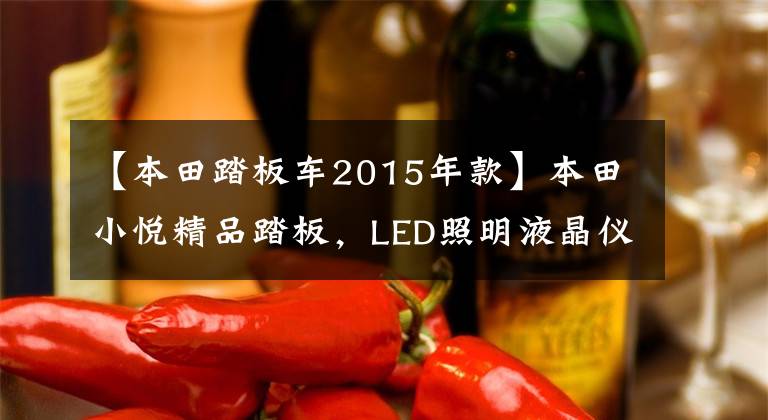 【本田踏板车2015年款】本田小悦精品踏板,LED照明液晶仪,兼具颜值和实用性,1万韩元左右。