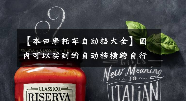 【本田摩托车自动档大全】国内可以买到的自动档横跨自行车,从10万美元到44万美元不等。