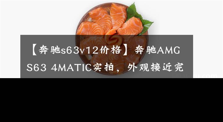 【奔驰s63v12价格】奔驰AMG S63 4MATIC实拍，外观接近完美，售价227.88万你买么？