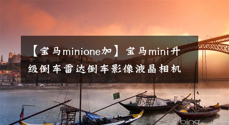 【宝马minione加】宝马mini升级倒车雷达倒车影像液晶相机carplay主机