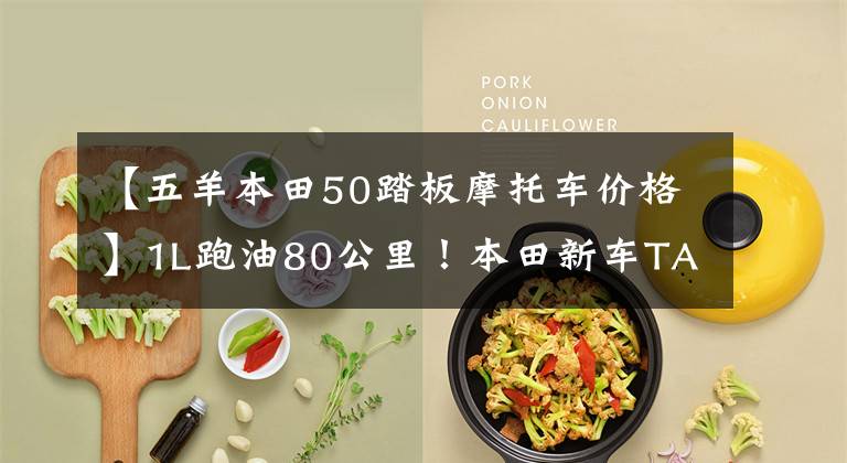 【五羊本田50踏板摩托车价格】1L跑油80公里！本田新车TACT50:水冷热，座位下可以放头盔，25日上市