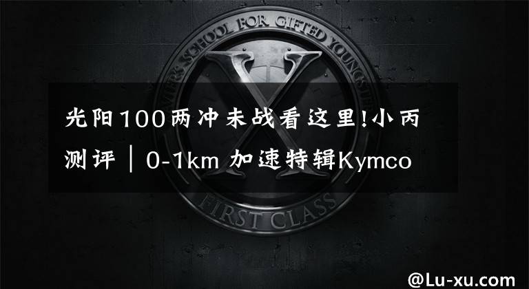 光阳100两冲未战看这里!小丙测评|0-1km 加速特辑Kymco VJR100