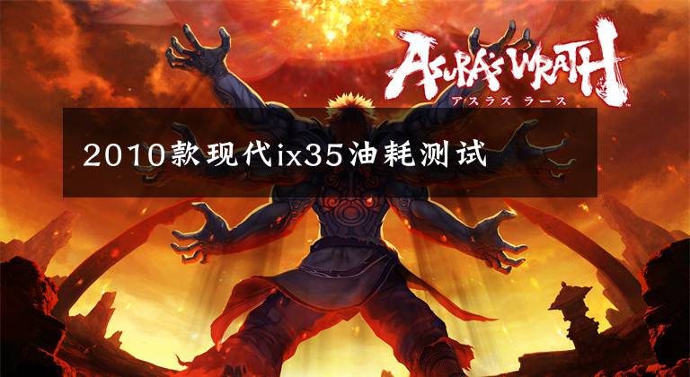 2010款现代ix35油耗测试