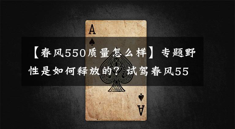 【春风550质量怎么样】专题野性是如何释放的？试驾春风550ATV