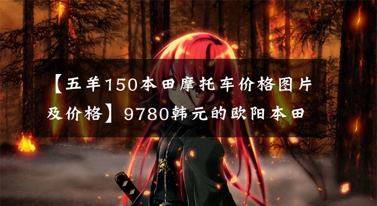 【五羊150本田摩托车价格图片及价格】9780韩元的欧阳本田发布了精彩的150S影,比新一代新车魅族更有魅力