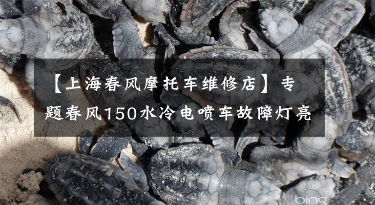 【上海春风摩托车维修店】专题春风150水冷电喷车故障灯亮了不着车,别慌推着走,试试这招!