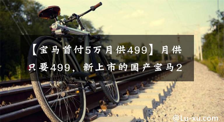 【宝马首付5万月供499】月供只要499,新上市的国产宝马2系旅行车就太便宜了!
