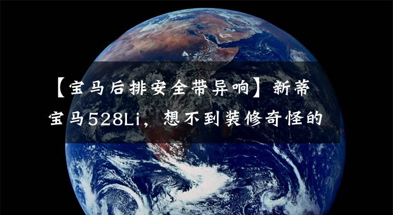 【宝马后排安全带异响】新蒂宝马528Li,想不到装修奇怪的地方