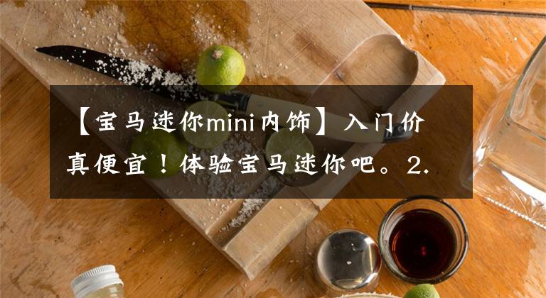 【宝马迷你mini内饰】入门价真便宜!体验宝马迷你吧。2.0T高,但装修配置真的很低