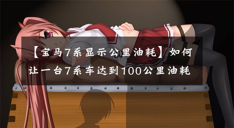 【宝马7系显示公里油耗】如何让一台7系车达到100公里油耗2.1L?