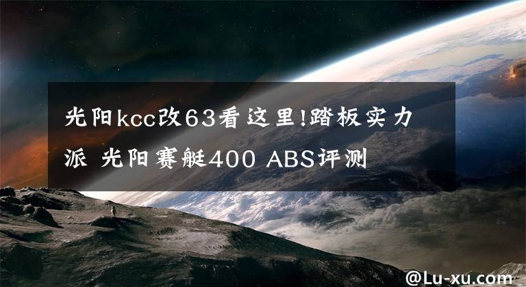 光阳kcc改63看这里!踏板实力派 光阳赛艇400 ABS评测