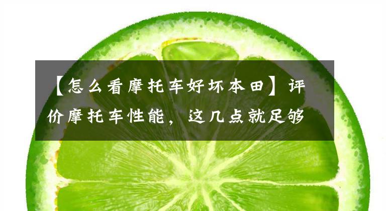 【怎么看摩托车好坏本田】评价摩托车性能,这几点就足够了!